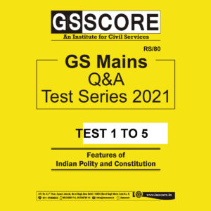 GSSCORE GS MAINS Q&A TEST SERIES TEST 1 TO 5 FEATURES OF INDIAN POLITY AND CONSTITUTION 2021