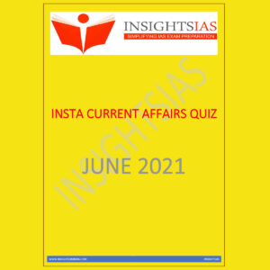 INSIGHTSIAS INSIGHTSONINDIA CURRENT AFFAIRS QUIZ JUNE 2021 (BLACK & WHITE)