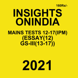 INSIGHTS ONINDIA  MAINS TESTS (12-17)(IPM) GS-3 2021
