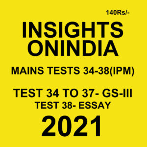INSIGHTS ONINDIA MAINS TESTS (34-38)(IPM) 2021