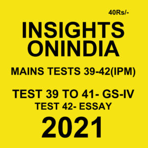 INSIGHTS ONINDIA MAINS TESTS (39-42)(IPM) 2021