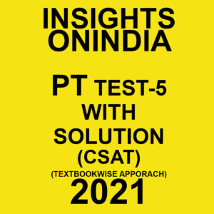 INSIGHTS ONINDIA PT TEST- 5 WITH SOLUTION(CSAT) TEXTBOOKWISE APPROACH 2021