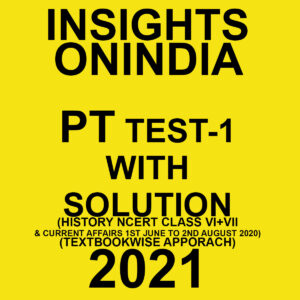 INSIGHTSONINDIA PT TEST-1 WITH SOLUTION(HISTORY NCERT CLASS VI + VII & CURRENT AFFAIRS) TEXTBOOKWISE APPROACH 2021