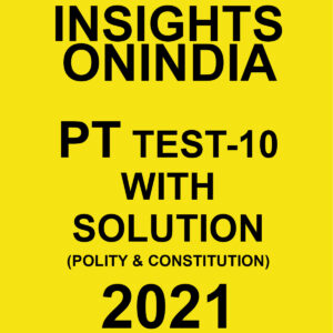 INSIGHTSONINDIA PT TEST-10 WITH SOLUTIONS (POLITY & CONSTITUTION) 2021