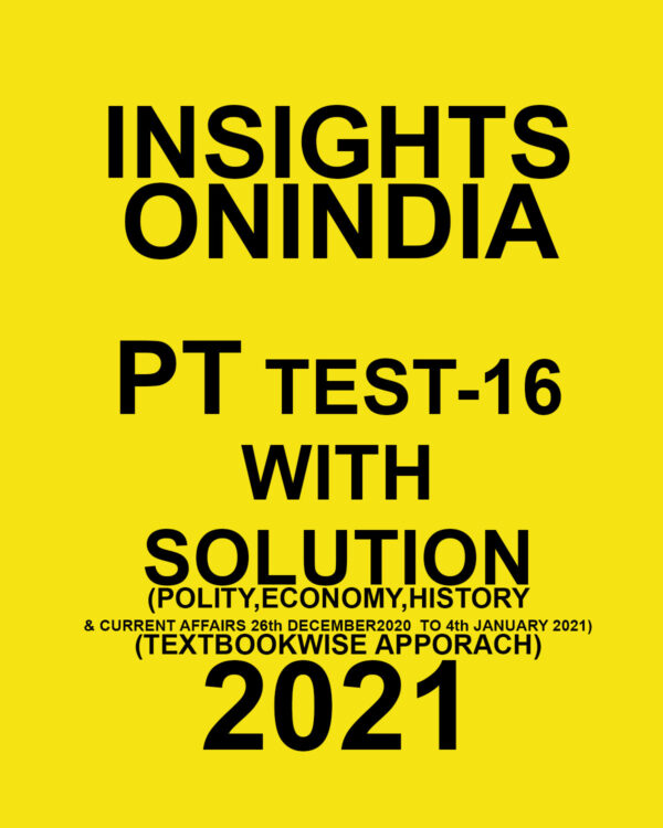INSIGHTSONINDIA PT TEST-16 WITH SOLUTION(POLITY, ECONOMY, HISTORY & CURRENT AFFAIRS) TEXTBOOKWISE APPROACH 2021