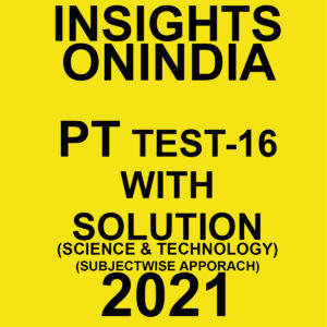 INSIGHTSONINDIA PT TEST-16 WITH SOLUTIONS SCIENCE & TECHNOLOGY SUBJECTWISE APPROACH 2021