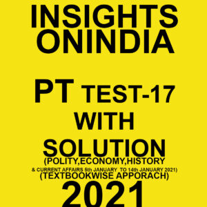 INSIGHTSONINDIA PT TEST-17 WITH SOLUTION(POLITY, ECONOMY, HISTORY & CURRENT AFFAIRS) TEXTBOOKWISE APPROACH 2021
