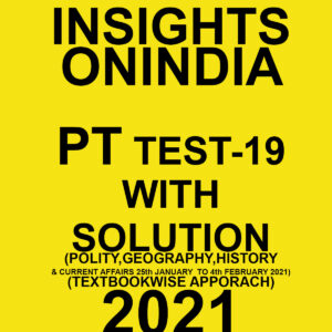 INSIGHTSONINDIA PT TEST-19 WITH SOLUTION(POLITY, GEOGRAPHY, HISTORY & CURRENT AFFAIRS) TEXTBOOKWISE APPROACH 2021