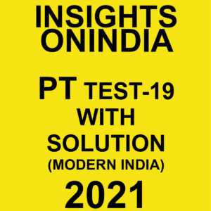 INSIGHTSONINDIA PT TEST- 19 WITH SOLUTIONS (MODERN INDIA) SUBJECTWISE APPROACH 2021