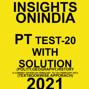 INSIGHTSONINDIA PT TEST-20 WITH SOLUTION(POLITY, GEOGRAAPHY, HISTORY & CURRENT AFFAIRS) TEXTBOOKWISE APPROACH 2021