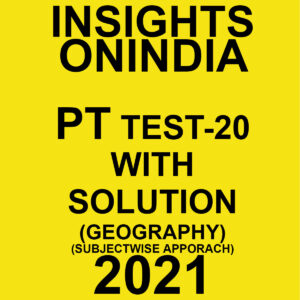 INSIGHTSONINDIA PT TEST- 20 WITH SOLUTIONS (GEOGRAPHY) SUBJECTWISE APPROACH 2021