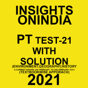 INSIGHTSONINDIA PT TEST-21 WITH SOLUTION(ENVIRONMENT, GEOGRAPHY, HISTORY & CURRENT AFFAIRS) TEXTBOOKWISE APPROACH 2021