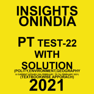 INSIGHTSONINDIA PT TEST-22 WITH SOLUTION(POLITY, ENVIRONMENT, GEOGRAPHY, HISTORY & CURRENT AFFAIRS) TEXT BOOK 2021