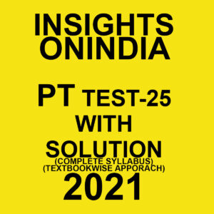 INSIGHTSONINDIA PT TEST-25 WITH SOLUTION(COMPLETE SYLLABUS) TEXTBOOKWISE APPROACH 2021