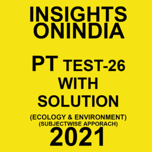 INSIGHTSONINDIA PT TEST- 26 WITH SOLUTIONS ECOLOGY & ENVIRONMENT SUBJECTWISE APPROACH 2021