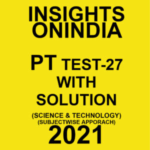 INSIGHTSONINDIA PT TEST- 27 WITH SOLUTIONS SCIENCE & TECHNOLOGY SUBJECTWISE APPROACH 2021