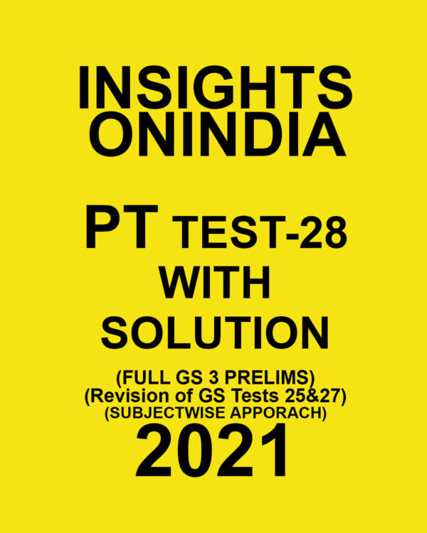 INSIGHTSONINDIA PT TEST- 28 WITH SOLUTIONS (FULL OF GS PRELIMS REVISION OF TESTS 25 & 27) SUBJECTWISE APPROACH 2021