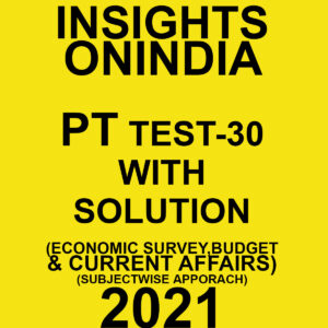 INSIGHTSONINDIA PT TEST- 30 WITH SOLUTIONS (ECONOMY SURVEY BUDGET & CURRENT AFFAIRS) SUBJECTWISE APPROACH 2021