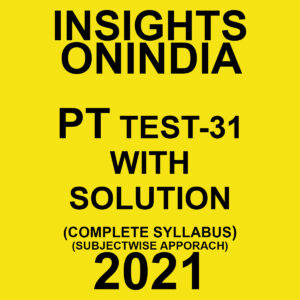 INSIGHTSONINDIA PT TEST- 31 WITH SOLUTIONS (COMPLETE SYLLABUS) SUBJECTWISE APPROACH 2021