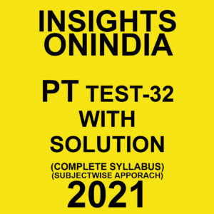 INSIGHTSONINDIA PT TEST- 32 WITH SOLUTIONS (COMPLETE SYLLABUS) SUBJECTWISE APPROACH 2021