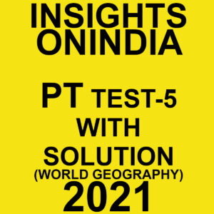 INSIGHTSONINDIA PT TEST-5 WITH SOLUTIONS WORLD GEOGRAPHY 2021