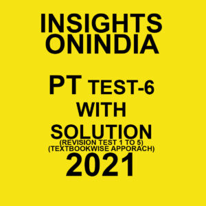 INSIGHTSONINDIA PT TEST- 6 WITH SOLUTION(REVISION TEST 1 TO 5) TEXTBOOKWISE APPROACH 2021