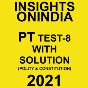 INSIGHTSONINDIA PT TEST-8 WITH SOLUTIONS (POLITY & CONSTITUTION) 2021