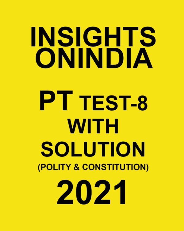 INSIGHTSONINDIA PT TEST-8 WITH SOLUTIONS (POLITY & CONSTITUTION) 2021
