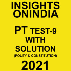 INSIGHTSONINDIA PT TEST-9 WITH SOLUTIONS (POLITY & CONSTITUTION) 2021