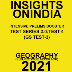 INSIGHTSONINDIA TEST SERIES 2.0 TEST- 4 (GS TEST-3) GEOGRAPHY SUBJECTWISE APPROACH 2021