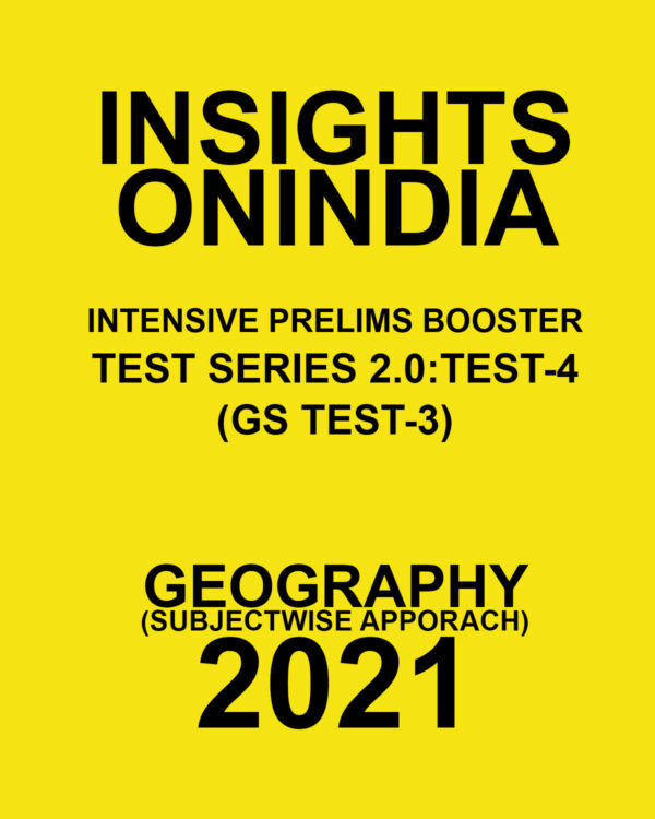 INSIGHTSONINDIA TEST SERIES 2.0 TEST- 4 (GS TEST-3) GEOGRAPHY SUBJECTWISE APPROACH 2021