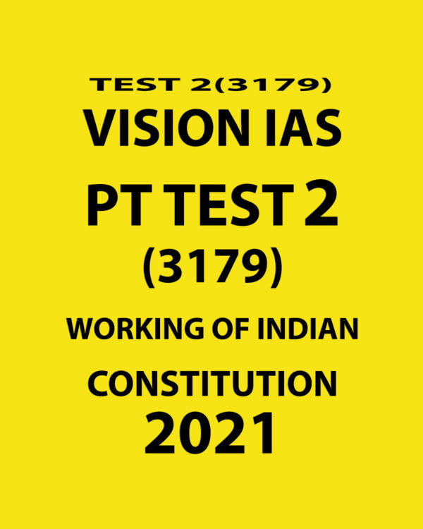 VISION IAS PT TEST-2 (3179) WORKING OF INDIAN CONSTITUTION 2021