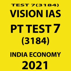VISION IAS PT TEST-7 (3184) INDIA ECONOMY 2021