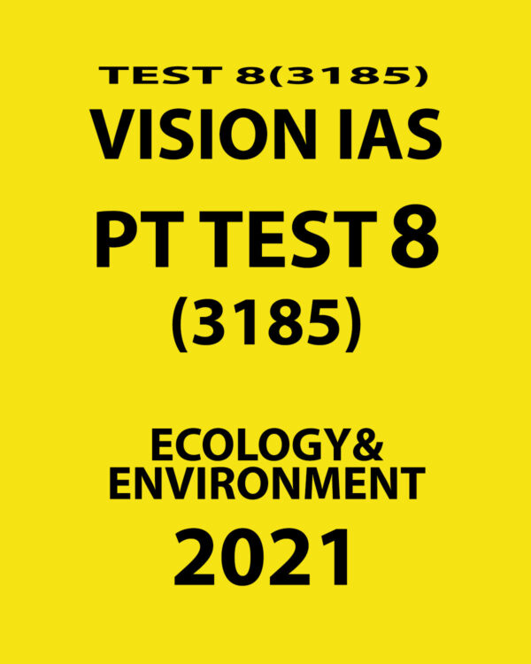 VISION IAS PT TEST-8 (3185) ECOLOGY & ENVIRONMENT 2021