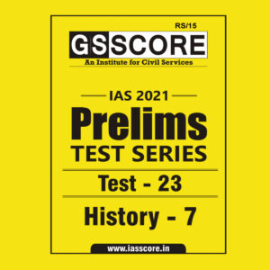 GS SCORE PRELIMS TEST SERIES 2021 TEST-23 HISTORY-7