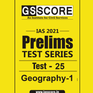 GS SCORE PRELIMS TEST SERIES 2021 TEST-25 GEOGRAPHY-1