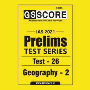 GS SCORE PRELIMS TEST SERIES 2021 TEST-26 GEOGRAPHY-2