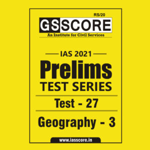 GS SCORE PRELIMS TEST SERIES 2021 TEST-27 GEOGRAPHY-3