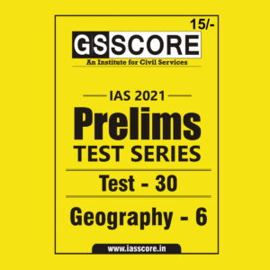 GS SCORE PRELIMS TEST SERIES 2021 TEST-30 GEOGRAPHY-6