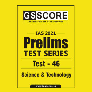 GS SCORE PRELIMS TEST SERIES 2021 TEST-46 SCIENCE & TECHNOLOGY
