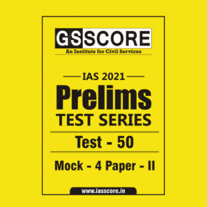 GS SCORE PRELIMS TEST SERIES 2021 TEST-50 MOCK-4 PAPER-2