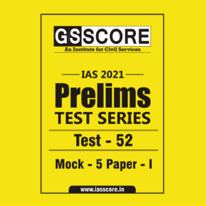 GS SCORE PRELIMS TEST SERIES 2021 TEST-52 MOCK-5 PAPER-1