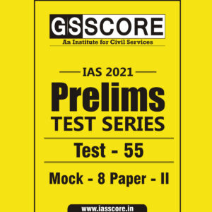 GS SCORE PRELIMS TEST SERIES 2021 TEST-55 MOCK-8 PAPER-2