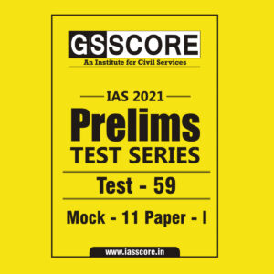 GS SCORE PRELIMS TEST SERIES 2021 TEST-59 MOCK-11 PAPER-1