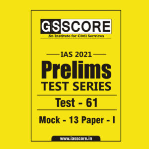 GS SCORE PRELIMS TEST SERIES 2021 TEST-61 MOCK-13 PAPER-1