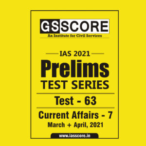 GS SCORE PRELIMS TEST SERIES 2021 TEST-63 CURRENT AFFAIR-7 MAR+APR 2021