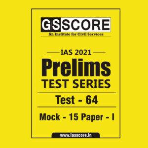 GS SCORE PRELIMS TEST SERIES 2021 TEST-64 MOCK-15 PAPER-1