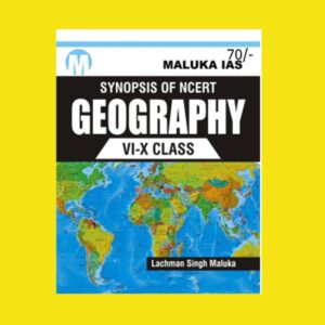 MALUKA IAS NCERT SYNOPSIS GEOGRAPHY VI TO X CLASS (BLACK & WHITE)