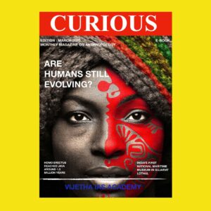 CURIOUS -EDITION MARCH-2020 MONTHLY MAGAZINE ON ANTHROPOLOGY ARE (HUMANS STILL EVOLVING )