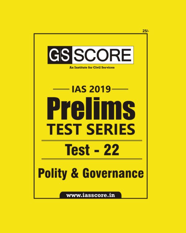 GS SCORE IAS 2019 PRELIMS TEST SERIES TEST- 22 POLITY AND GOVERNANCE